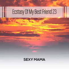 Ecstasy Of My Best Friend 23 by Sexy Mama album reviews, ratings, credits