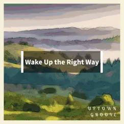 Wake Up the Right Way by Uptown Groove album reviews, ratings, credits