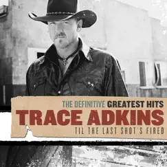 The Definitive Greatest Hits: Til the Last Shot's Fired by Trace Adkins album reviews, ratings, credits