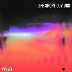 Life Short, Luv Urs Song Lyrics