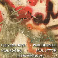 Asynchronous by Fred Van Hove, Paul Dunmall, Paul Rogers & Paul Lytton album reviews, ratings, credits