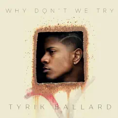 Why Don't We Try - Single by Tyrik Ballard album reviews, ratings, credits