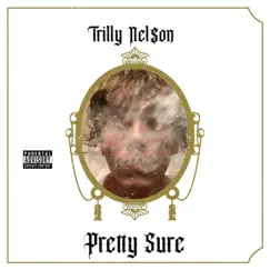 Pretty Sure - Single by Trilly Nel$on album reviews, ratings, credits