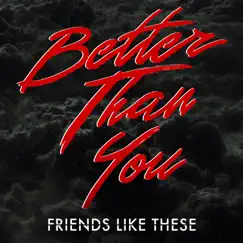 Better Than You - Single by Friends Like These album reviews, ratings, credits