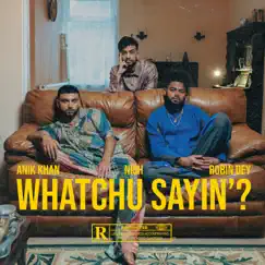 Whatchu Sayin'? - Single by Nish, Anik Khan & Robin Dey album reviews, ratings, credits