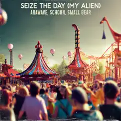 Seize the Day (My Alien) - Single by Arawave, Schoon & Small Bear album reviews, ratings, credits