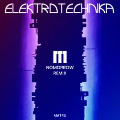 NOMORROW (Elektrotechnika Remix) - Single by Elektrotechnika & MATRU album reviews, ratings, credits