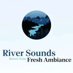 River Sounds, Fresh Ambiance, Brown Noise, Loopable by Nature Lab, Life River Sound & Granular Brown Noise album reviews, ratings, credits