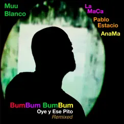 Bumbum Bumbum Oye y Ese Pito (feat. AnaMa, La Maca & Pablo Estacio) [Remixed] - Single by Muu Blanco, Anama & LAMACA album reviews, ratings, credits