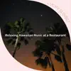 Relaxing Hawaiian Music at a Restaurant album lyrics, reviews, download