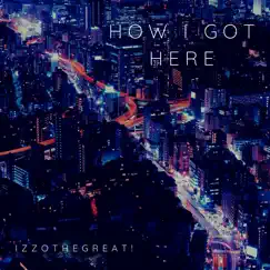 How I Got Here by IzzoTheGreat! album reviews, ratings, credits