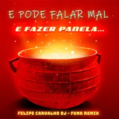 E Pode Falar Mal, E Fazer Panela (Funk Remix) - Single by Felipe Carvalho DJ album reviews, ratings, credits