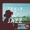 Train & Jazz 〜ゆっくり車窓を眺めがら聴きたいジャズ〜 album lyrics, reviews, download