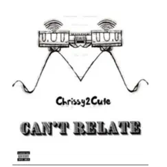 Can't Relate - Single by Chrissy2Cute album reviews, ratings, credits