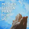 Mother Teresa Pray for Us - Single album lyrics, reviews, download