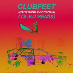 Everything You Wanted (Ta-Ku Remix) - Single by Clubfeet album reviews, ratings, credits