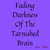 Fading Darkness of the Tarnished Brain album lyrics, reviews, download