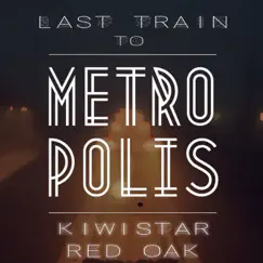 Last train To Metropolis - Single by Kiwistar & Red Oak album reviews, ratings, credits
