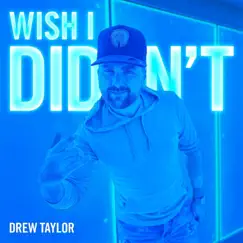 Wish I Didn't - Single by Drew Taylor album reviews, ratings, credits