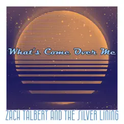 What's Come Over Me - Single by Zach Talbert And The Silver Lining album reviews, ratings, credits