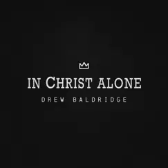 In Christ Alone - Single by Drew Baldridge album reviews, ratings, credits