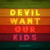 Devil Want Our Kids - Single album lyrics, reviews, download