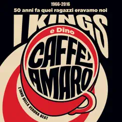 Caffè amaro (L'inno della Verona Beat) [50 anni fa quei ragazzi eravamo noi, 1966-2016] by I Kings & Dino album reviews, ratings, credits