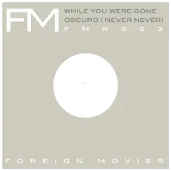 While you Were Gone / Oscuro (Never, Never) - Single by Foreign Movies album reviews, ratings, credits