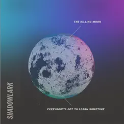 The Killing Moon / Everybody's Got to Learn Sometime - Single by Shadowlark album reviews, ratings, credits