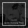 Quiet Morning Time album lyrics, reviews, download