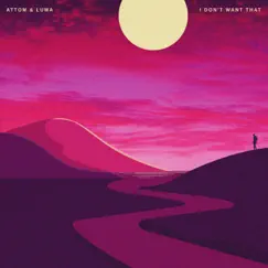 I Don't Want That - Single by Attom & Luma album reviews, ratings, credits