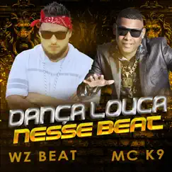 Dança Louca Nesse Beat - Single by WZ Beat & MC K9 album reviews, ratings, credits