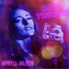 Bad Things - Single by Apryll Aileen album reviews, ratings, credits