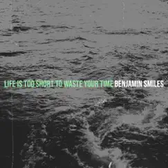 Life Is Too Short to Waste Your Time - Single by Benjamin Smiles album reviews, ratings, credits