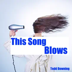 This Song Blows - Single by Todd Downing album reviews, ratings, credits
