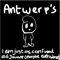 I Am Just As Confused As You Are (Maybe Even Worse) [Titled, Unmastered] by Antwerp's album reviews, ratings, credits