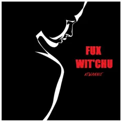 Fux Wit'chu Song Lyrics