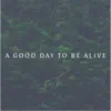 A Good Day to Be Alive - Single album lyrics, reviews, download