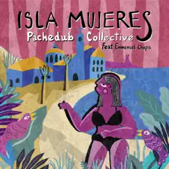Isla Mujeres (feat. Emannuel Chopis) - Single by Pachedub Collective album reviews, ratings, credits