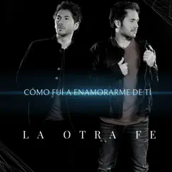 Como Fui A Enamorarme De Ti - Single by La Otra Fe album reviews, ratings, credits