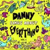 Danny Sings About Everything, Vol. 1 album lyrics, reviews, download