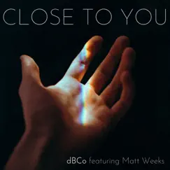 Close to you (feat. Matt Weeks & Geraldine Latty) Song Lyrics