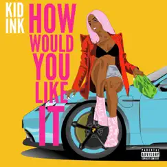 How Would You Like It - Single by Kid Ink album reviews, ratings, credits