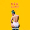 Your Waist (feat. $Pacely) - Single album lyrics, reviews, download