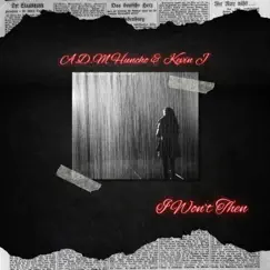 I won't Then (feat. Kevin J) - Single by A.D.M Huncho album reviews, ratings, credits