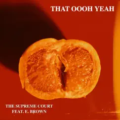 That Oooh Yeah (feat. E. Brown) - Single by The Supreme Court album reviews, ratings, credits