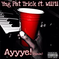 Ayyye! (Remix) [feat. Wiifii] - Single by Yng Pat Trick album reviews, ratings, credits