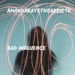 Bad Influence - Single by AmandakayeTheAddictK album reviews, ratings, credits