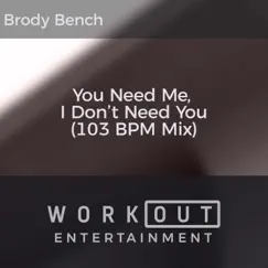 You Need Me, I Don't Need You (103 BPM Mix) - Single by Brody Bench album reviews, ratings, credits