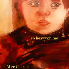 So Heavy On Me - EP by Alice Celeste album reviews, ratings, credits